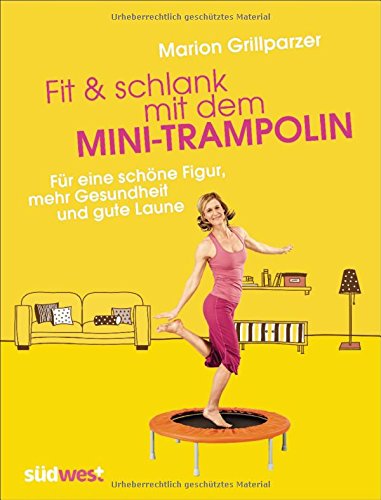 Fit & schlank mit dem Mini-Trampolin: Für eine schöne Figur, mehr Gesundheit und gute Laune
