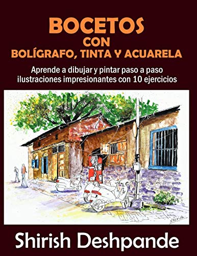Bocetos con bolígrafo, tinta y acuarela: Aprende a dibujar y pintar paso a paso ilustraciones impresionantes con 10 ejercicios (Bocetos Con Boligrafo, Tinta Y Acuarela)