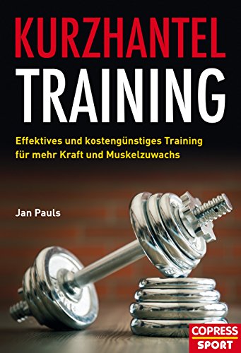 Kurzhantel-Training: Effektives und kostengünstiges Training für mehr Kraft und Muskelzuwachs (German Edition)