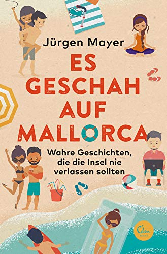 Es geschah auf Mallorca: Wahre Geschichten, die die Insel nie verlassen sollten