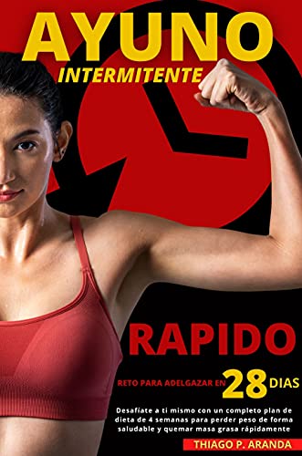 AYUNO INTERMITENTE "RÀPIDO" - Reto para adelgazar en 28 días: Desafíate a ti mismo con un completo plan de dieta de 4 semanas para perder peso de forma saludable y quemar masa grasa rápidamente
