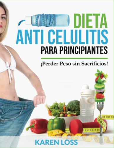 DIETA ANTI-CELULITIS para Principiantes: ¡Perder Peso sin Sacrificios! Recetario 2022 para Adelgazar Rápidamente y Quemas Grasas. Vientre Plano, ... Definidos y un Abdomen y Cintura Envidiables