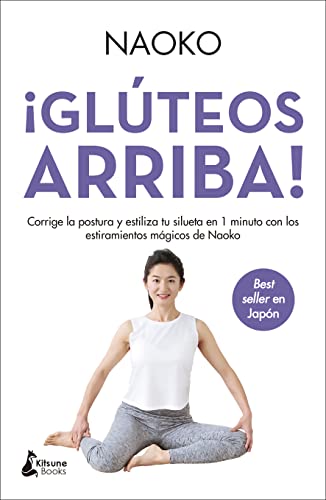 ¡Glúteos arriba!: Corrige la postura y estiliza tu silueta en 1 minuto con los estiramientos mágicos de Naoko: Corrige la postura y estiliza tu silueta en solo 1 minuto co (BIENESTAR)