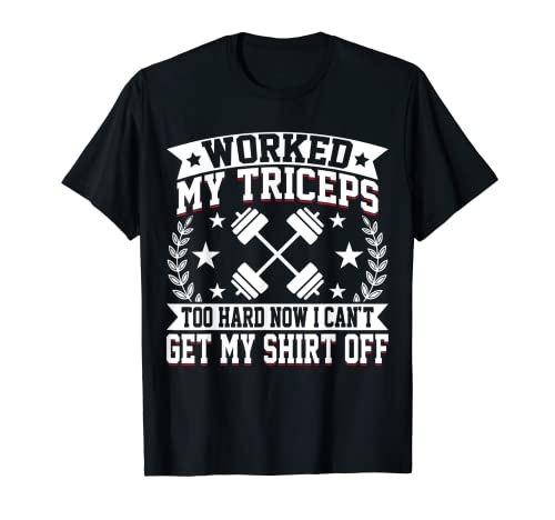 He trabajado demasiado los tríceps Entrenamiento en el Camiseta