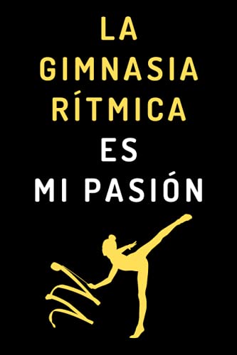 La Gimnasia Rítmica Es Mi Pasión: Cuaderno De Anotaciones Ideal Para Gimnastas Rítmicas - 120 Páginas