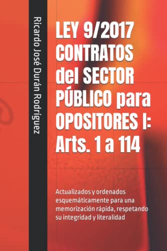 LEY 9/2017 CONTRATOS del SECTOR PÚBLICO para OPOSITORES I: Arts. 1 a 114: Actualizados y ordenados esquemáticamente para una memorización rápida, respetando su integridad y literalidad