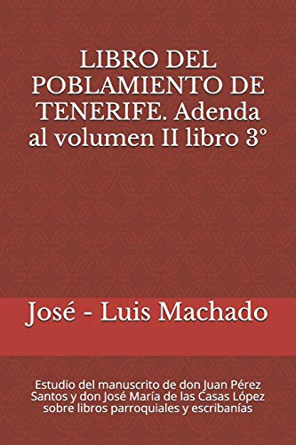 LIBRO DEL POBLAMIENTO DE TENERIFE. Adenda al volumen II libro 3º: Estudio del manuscrito de don Juan Pérez Santos y don José María de las Casas López sobre libros parroquiales y escribanías: 4