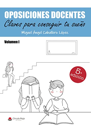 OPOSICIONES DOCENTES: Claves para conseguir tu sueño.Volumen I