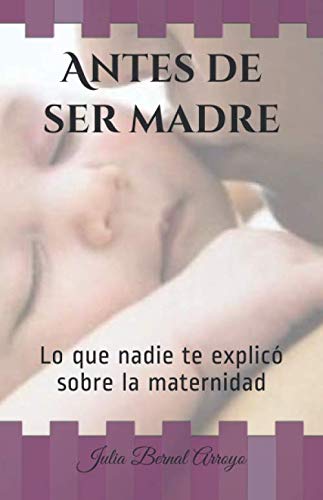 Antes de ser madre: Lo que nadie te explicó sobre la maternidad