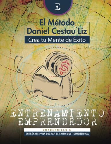 Crea tu mente de éxito - Entrenamiento Emprendedor: Cuadernillo 5 (El método Daniel Cestau Liz - Crea tu mente de éxito (Cuadernillos de trabajo))