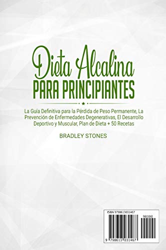 Dieta alcalina para principiantes: La Guía Definitiva para la Pérdida de Peso Permanente, La Prevención de Enfermedades Degenerativas, El Desarrollo Deportivo y Muscular, Plan de Dieta + 50 Recetas