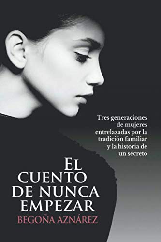 El cuento de nunca empezar: Tres generaciones de mujeres entrelazadas por la tradición familiar y la historia de un secreto