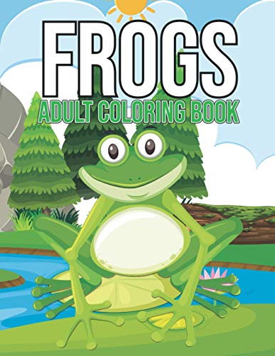 Frogs Adult Coloring Book: Amazing Frogs Activity Coloring Book for Adults - Fantastic Frog Coloring Book for Adults, Frog Gifts for Frog Lovers Women, Best Gift Ideas for Frog Lovers