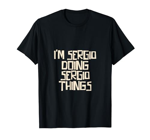 I'm Sergio doing Sergio things Camiseta