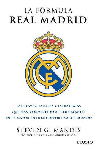 La fórmula Real Madrid: Las claves, valores y estrategias que han convertido al club blanco en la mayor entidad deportiva del mundo (Deusto)