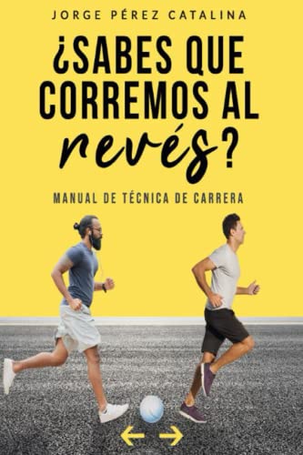 ¿Sabes que corremos al revés?: Manual de técnica de carrera