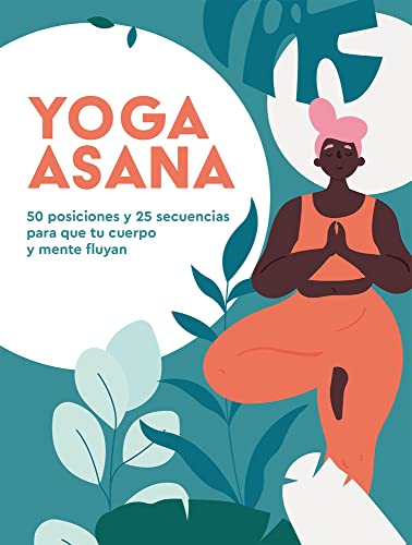 Yoga Asana 50 posiciones y 25 secuencias para que tu cuerpo y mente fluyan