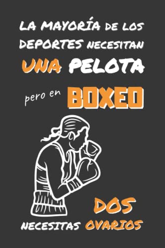 EN BOXEO NECESITAS DOS OVARIOS: DIVERTIDO CUADERNO DE NOTAS, DIARIO O AGENDA | Regalos originales y creativos para los amantes de este deporte | Cumpleaños, Navidad, Aniversario.
