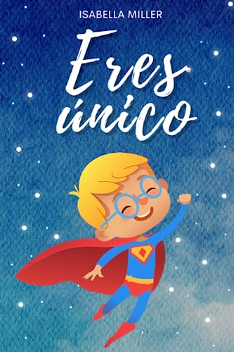 Eres único, no hay nadie como tú: Inspirador libro infatil para potenciar la autoestima de los niños. Perfecto para niños a partir de 6 años. (Libros motivacionales para niños y niñas)