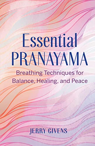 Essential Pranayama: Breathing Techniques for Balance, Healing, and Peace