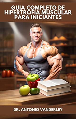 Guia Completo De Hipertrofia Muscular Para Iniciantes (Portuguese Edition)
