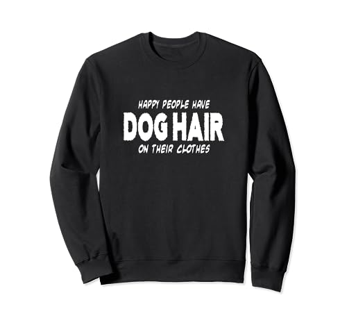 La gente feliz tiene pelo de perro en su ropa Sudadera