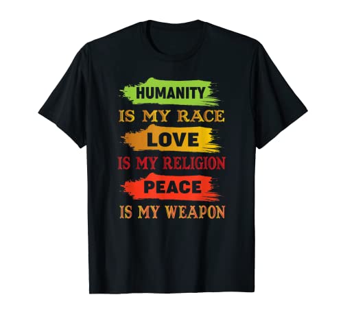 La humanidad es mi raza amor mi religión paz es mi arma Camiseta