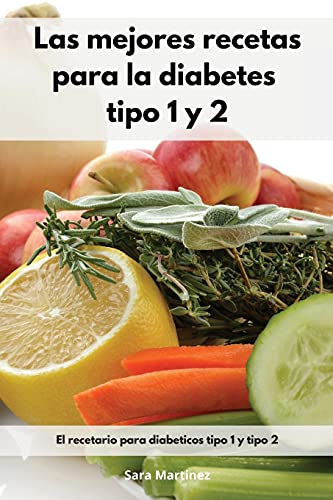 Las mejores recetas para la diabetes tipo 1 y 2: El recetario para diabéticos tipo 1 y tipo 2. Cookbook For Diabetic (Spanish Edition)