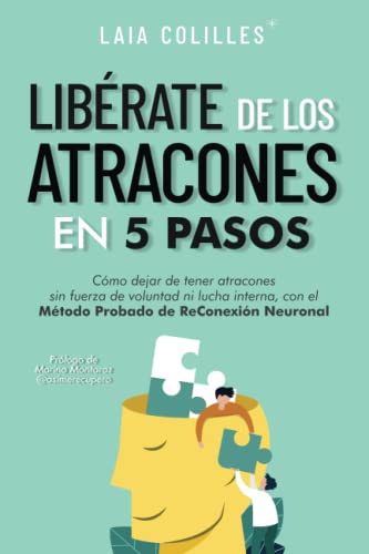 Libérate de los atracones en 5 pasos: cómo dejar de tener atracones sin fuerza de voluntad ni lucha interna, con el método probado de reconexión neuronal (Saga ReConexión)