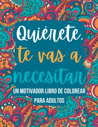 Quiérete, te vas a necesitar: Un motivador libro de colorear para adultos (Libros para colorear para adultos)